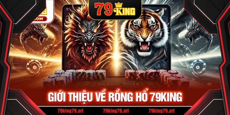 Giới thiệu về rồng hổ 79KING Giới thiệu về rồng hổ 79KING
