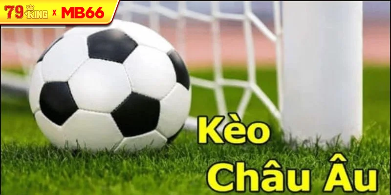 Khái Niệm Kèo Châu Âu Khái Niệm Kèo Châu Âu