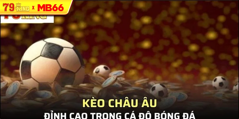 Kinh Nghiệm Chơi Kèo Châu Âu Được Chia Sẻ Từ Chuyên Gia Kinh Nghiệm Chơi Kèo Châu Âu Được Chia Sẻ Từ Chuyên Gia