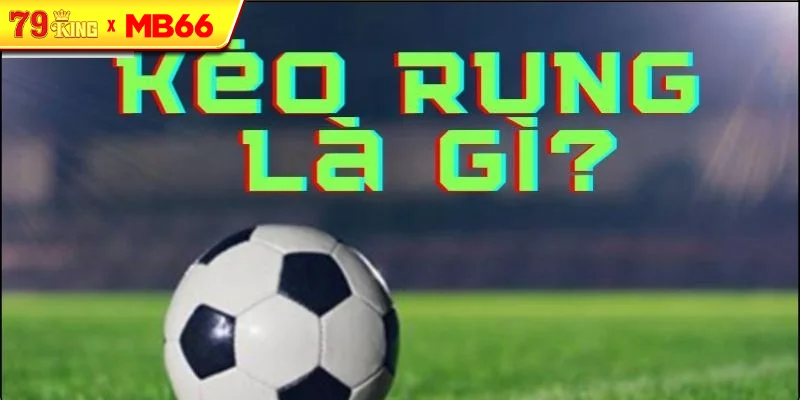 Khái niệm về kèo Rung Khái niệm về kèo Rung
