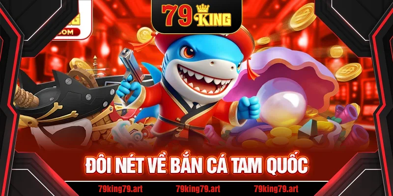 Đôi nét về bắn cá Tam Quốc Đôi nét về bắn cá Tam Quốc