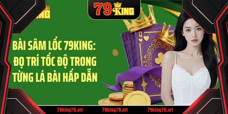 bai sam loc 79king do tri toc do trong tung la bai hap dan