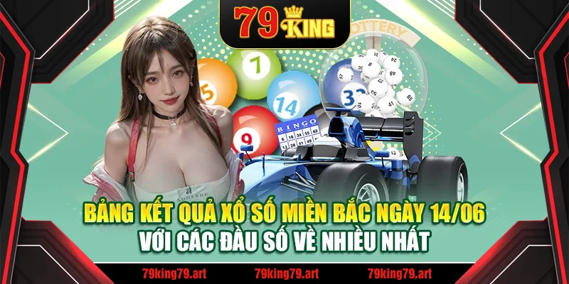 Bảng kết quả xổ số miền Bắc ngày 14/06 với các đầu số về nhiều nhất Bảng kết quả xổ số miền Bắc ngày 14/06 với các đầu số về nhiều nhất