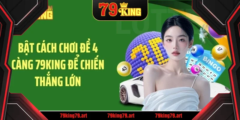 Bật Cách Chơi Đề 4 Càng 79KING Để Chiến Thắng Lớn