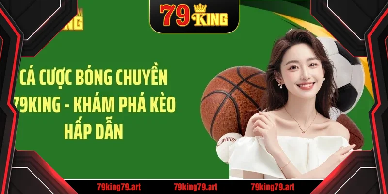 Cá cược bóng chuyền 79king
