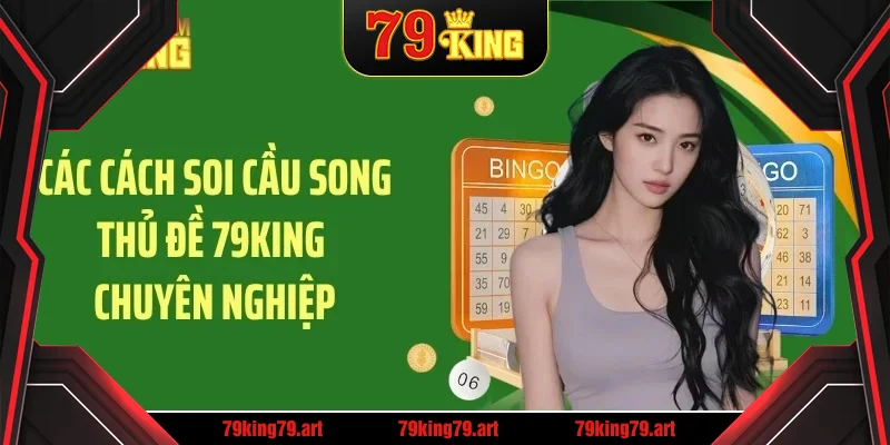 Các cách soi cầu song thủ đề 79KING chuyên nghiệp Các cách soi cầu song thủ đề 79KING chuyên nghiệp