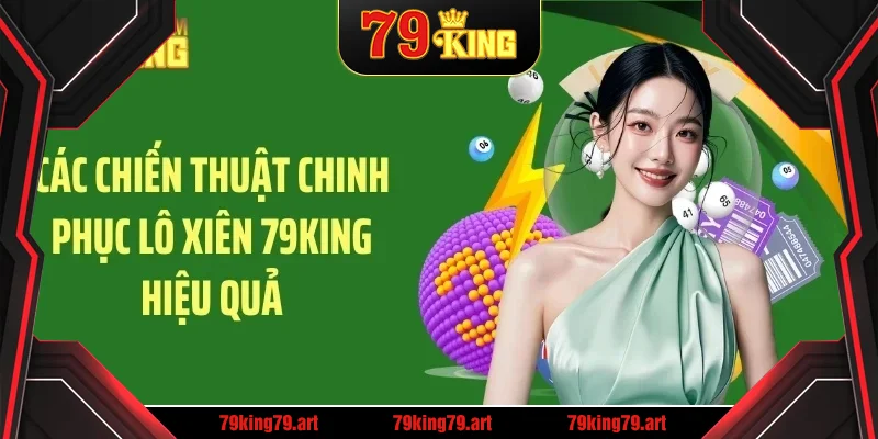 Các chiến thuật chinh phục lô xiên 79KING hiệu quả Các chiến thuật chinh phục lô xiên 79KING hiệu quả