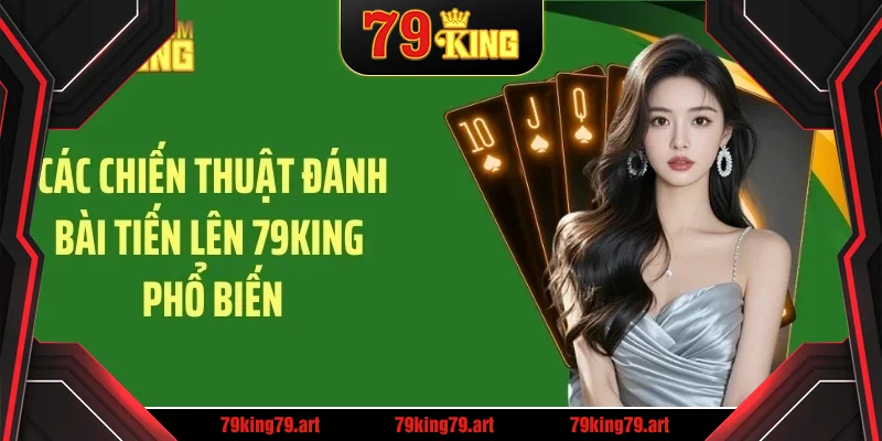 Các chiến thuật đánh bài tiến lên 79KING phổ biến Các chiến thuật đánh bài tiến lên 79KING phổ biến