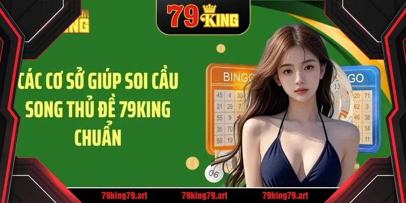 Các cơ sở giúp soi cầu song thủ đề 79KING chuẩn Các cơ sở giúp soi cầu song thủ đề 79KING chuẩn