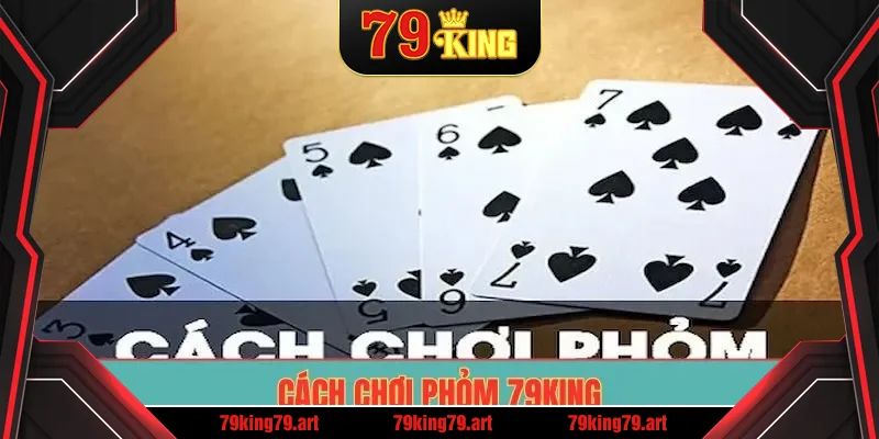 Cách chơi Phỏm 79King