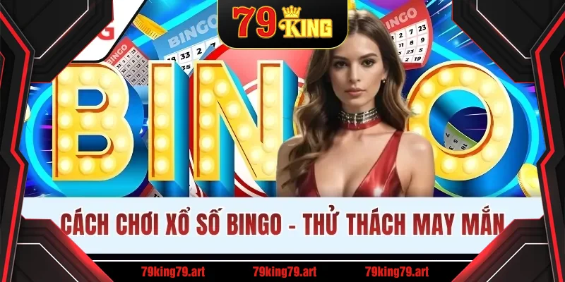 Cách Chơi Xổ Số Bingo - Thử Thách May Mắn, Thưởng Bất Ngờ