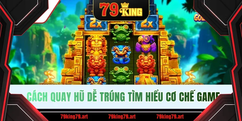 Cách quay hũ dễ trúng tìm hiểu cơ chế game Cách quay hũ dễ trúng tìm hiểu cơ chế game