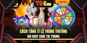 Cách Tăng Tỉ Lệ Trúng Thưởng Khi Quay Code Tại 79King