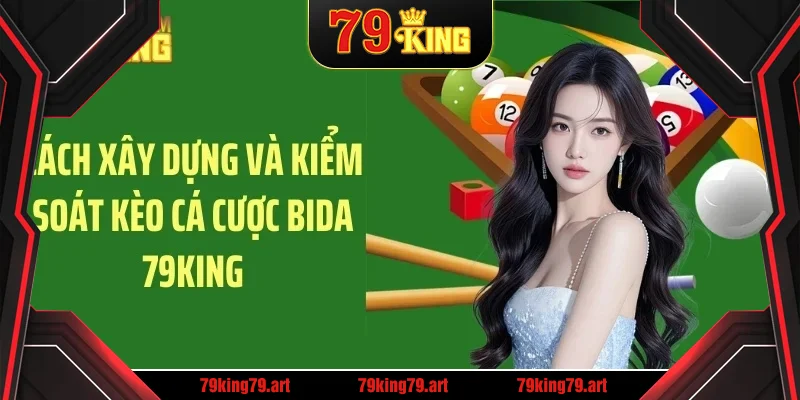 Cách xây dựng và kiểm soát kèo cá cược bida 79KING Cách xây dựng và kiểm soát kèo cá cược bida 79KING