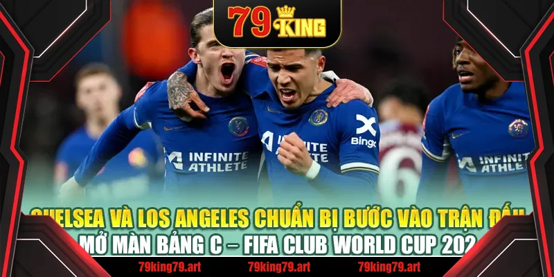 Chelsea và Los Angeles chuẩn bị bước vào trận đấu mở màn bảng C – FIFA Club World Cup 2025 Chelsea và Los Angeles chuẩn bị bước vào trận đấu mở màn bảng C – FIFA Club World Cup 2025
