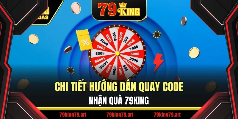 Chi tiết hướng dẫn quay code nhận quà 79King Chi tiết hướng dẫn quay code nhận quà 79King