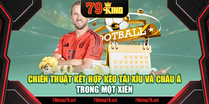 Chiến thuật kết hợp kèo tài xỉu và châu Á trong một xiên Chiến thuật kết hợp kèo tài xỉu và châu Á trong một xiên
