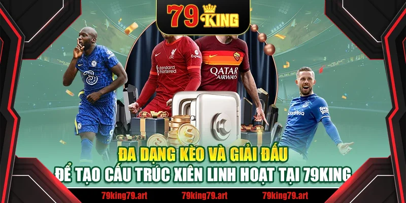 Đa dạng kèo và giải đấu để tạo cấu trúc xiên linh hoạt tại 79King Đa dạng kèo và giải đấu để tạo cấu trúc xiên linh hoạt tại 79King