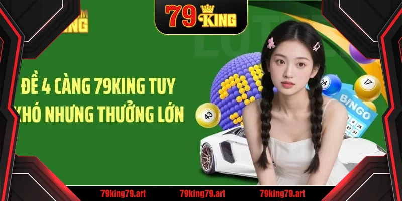 Đề 4 càng 79KING tuy khó nhưng thưởng lớn Đề 4 càng 79KING tuy khó nhưng thưởng lớn