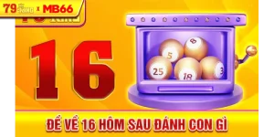 Đề về 16 hôm sau đánh con gì