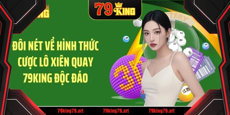Đôi nét về hình thức cược lô xiên quay 79KING độc đáo Đôi nét về hình thức cược lô xiên quay 79KING độc đáo