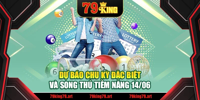 Dự báo chu kỳ đặc biệt và song thủ tiềm năng 14/06 Dự báo chu kỳ đặc biệt và song thủ tiềm năng 14/06