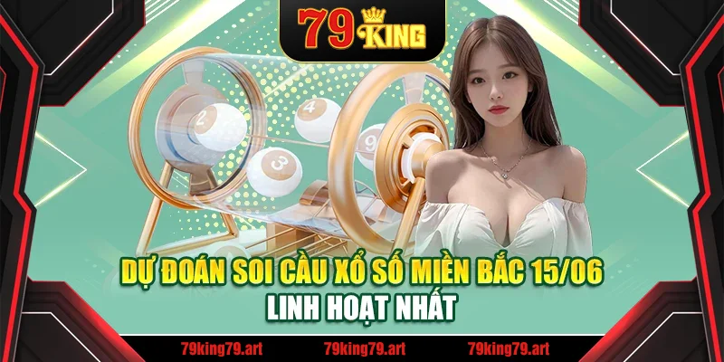 Dự đoán soi cầu xổ số miền Bắc 15/06 linh hoạt nhất Dự đoán soi cầu xổ số miền Bắc 15/06 linh hoạt nhất
