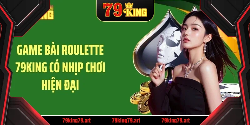Game bài roulette 79KING có nhịp chơi hiện đại Game bài roulette 79KING có nhịp chơi hiện đại
