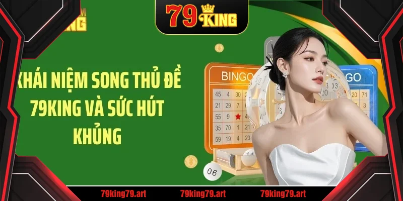 Khái niệm song thủ đề 79KING và sức hút khủng Khái niệm song thủ đề 79KING và sức hút khủng