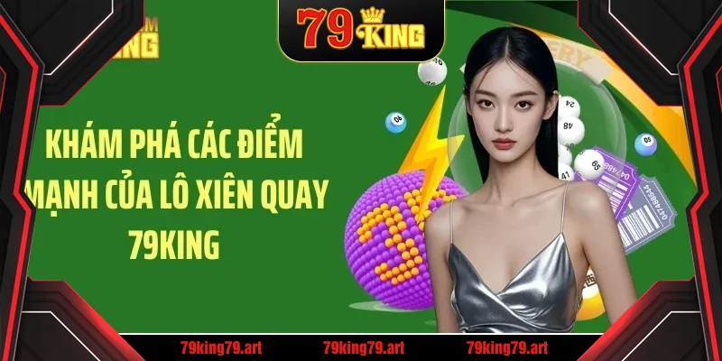 Khám phá các điểm mạnh của lô xiên quay 79KING Khám phá các điểm mạnh của lô xiên quay 79KING