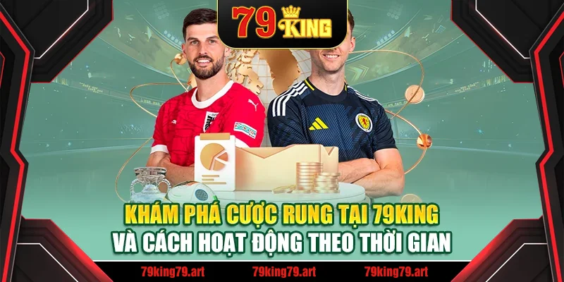 Khám phá cược rung tại 79King và cách hoạt động theo thời gian Khám phá cược rung tại 79King và cách hoạt động theo thời gian