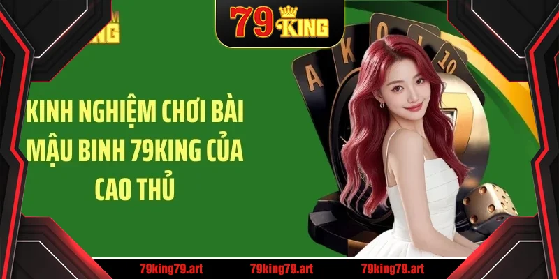 Kinh nghiệm chơi bài mậu binh 79KING của cao thủ Kinh nghiệm chơi bài mậu binh 79KING của cao thủ