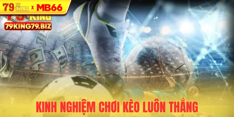 Lời khuyên giúp bạn luôn thắng khi chơi kèo Lời khuyên giúp bạn luôn thắng khi chơi kèo