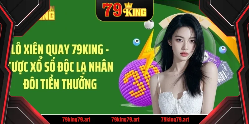 Lo xiên quay 79king cược xổ số độc lạ nhân đôi tiền thưởng