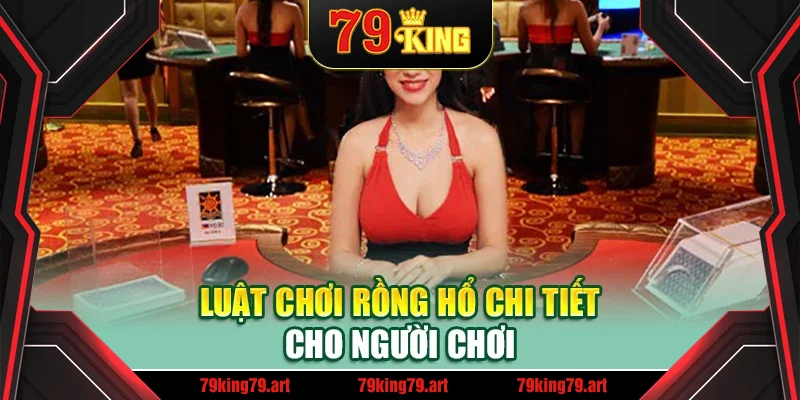 Luật chơi Rồng Hổ chi tiết cho người chơi Luật chơi Rồng Hổ chi tiết cho người chơi