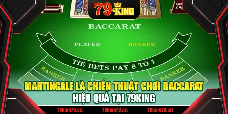 Martingale là chiến thuật chơi baccarat hiệu quả tại 79King Martingale là chiến thuật chơi baccarat hiệu quả tại 79King
