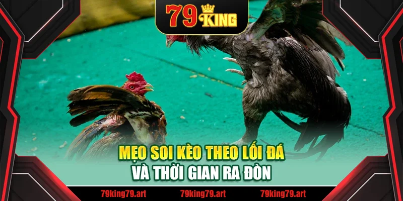 Mẹo soi kèo theo lối đá và thời gian ra đòn Mẹo soi kèo theo lối đá và thời gian ra đòn