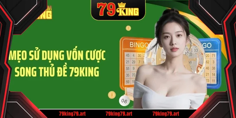 Mẹo sử dụng vốn cược song thủ đề 79KING Mẹo sử dụng vốn cược song thủ đề 79KING