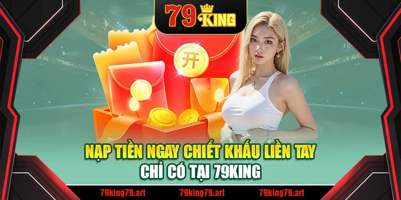 Nạp tiền ngay chiết khấu liền tay chỉ có tại 79King Nạp tiền ngay chiết khấu liền tay chỉ có tại 79King