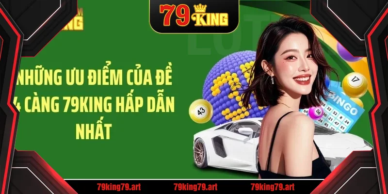 Những ưu điểm của đề 4 càng 79KING hấp dẫn nhất Những ưu điểm của đề 4 càng 79KING hấp dẫn nhất
