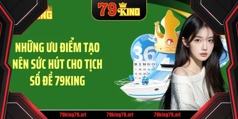Những ưu điểm tạo nên sức hút cho tịch số đề 79KING Những ưu điểm tạo nên sức hút cho tịch số đề 79KING