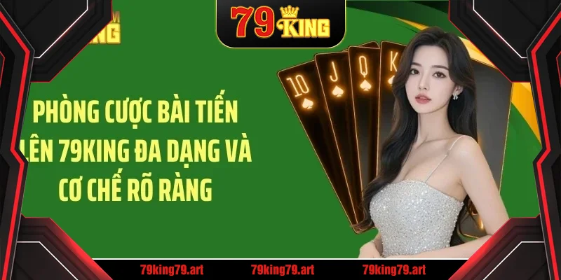 Phòng cược bài tiến lên 79KING đa dạng và cơ chế rõ ràng Phòng cược bài tiến lên 79KING đa dạng và cơ chế rõ ràng