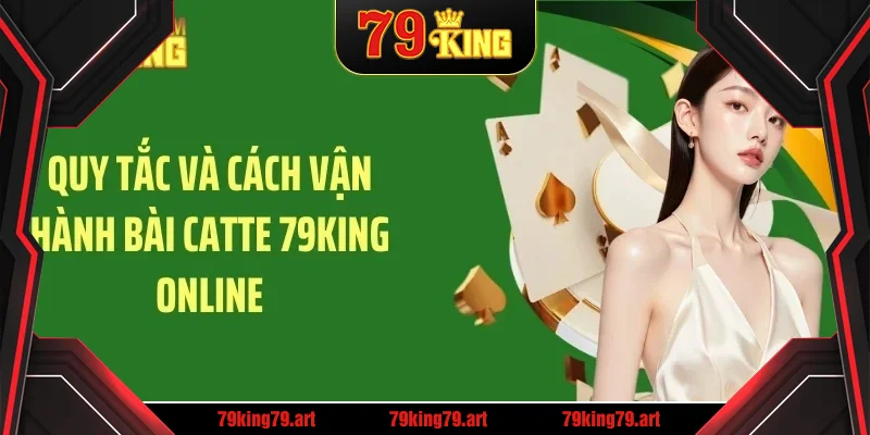 Quy tắc và cách vận hành bài catte 79KING online Quy tắc và cách vận hành bài catte 79KING online
