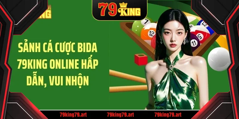 Sảnh cá cược bida 79KING online hấp dẫn, vui nhộn Sảnh cá cược bida 79KING online hấp dẫn, vui nhộn