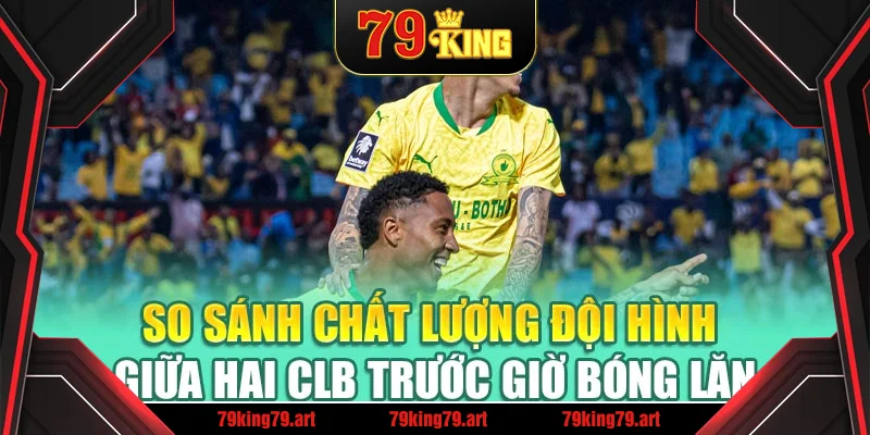 So sánh chất lượng đội hình giữa hai CLB trước giờ bóng lăn So sánh chất lượng đội hình giữa hai CLB trước giờ bóng lăn