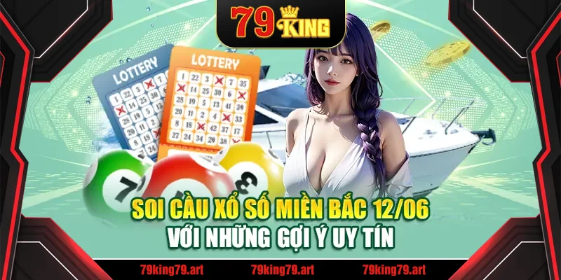 Soi cầu xổ số miền Bắc 12/06 với những gợi ý uy tín Soi cầu xổ số miền Bắc 12/06 với những gợi ý uy tín