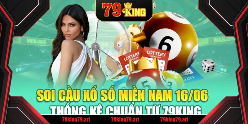 Soi Cầu Xổ Số Miền Nam 16/06 - Thống Kê Chuẩn Từ 79King