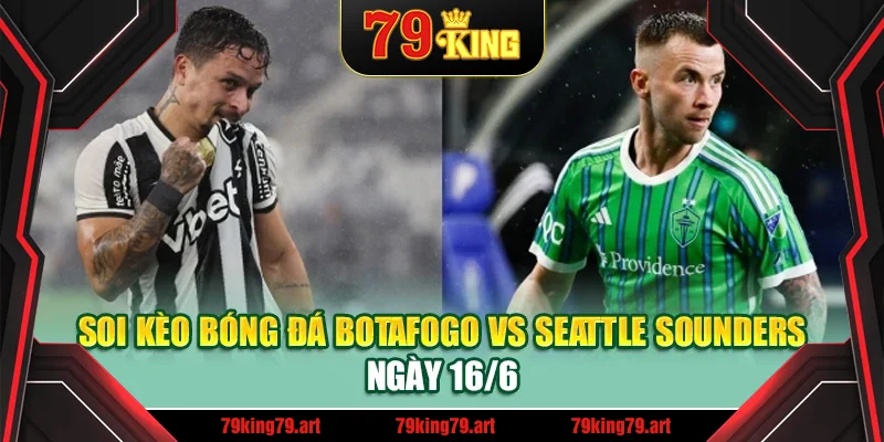 Soi kèo bóng đá Botafogo vs Seattle Sounders ngày 16/6 Soi kèo bóng đá Botafogo vs Seattle Sounders ngày 16/6
