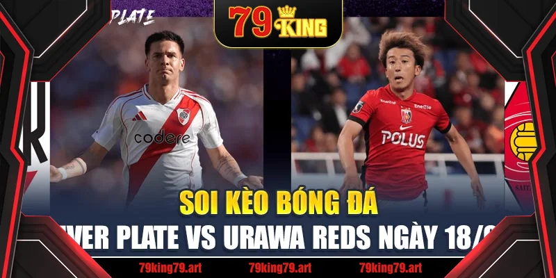 Soi Kèo Bóng Đá River Plate Vs Urawa Reds Ngày 18/06