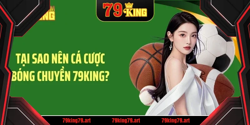 Tại sao nên cá cược bóng chuyền 79KING? Tại sao nên cá cược bóng chuyền 79KING?